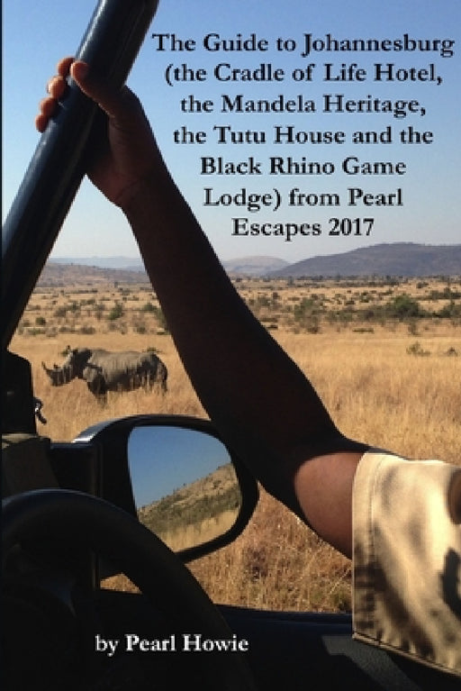 The Guide to Johannesburg (the Cradle of Life Hotel, the Mandela Heritage, the Tutu House and the Black Rhino Game Lodge) from Pearl Escapes 2017 by Pearl Howie