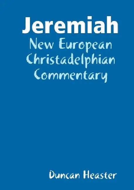 Jeremiah: New European Christadelphian Commentary by Duncan Heaster