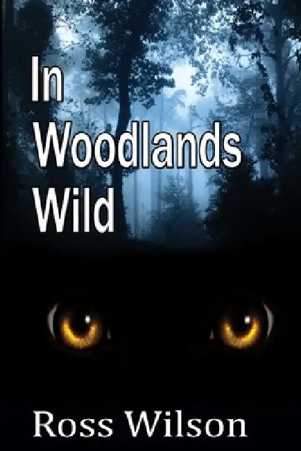 In Woodlands Wild by Ross Wilson