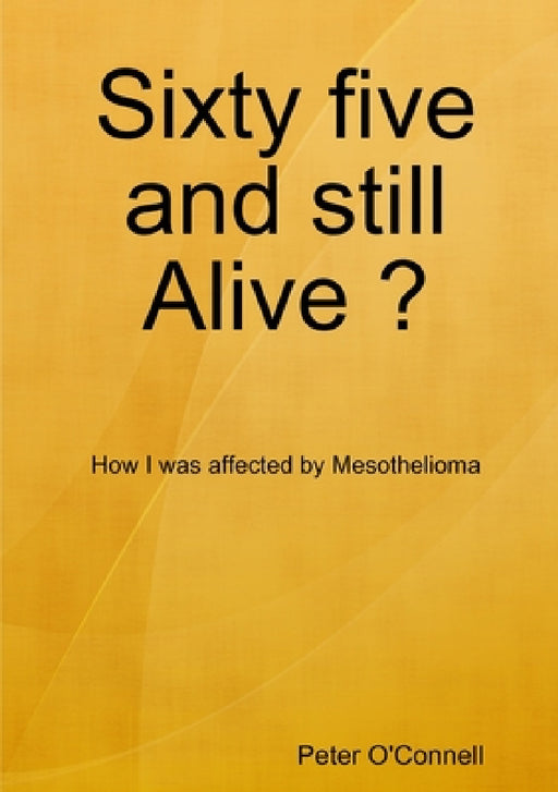Sixty five and still Alive ? by Peter O'Connell