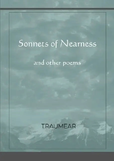Sonnets of Nearness - and Other Poems by Traumear