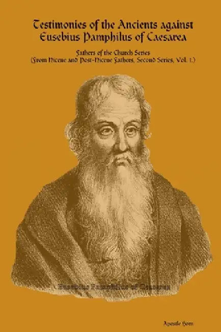 Testimonies of the Ancients against Eusebius Pamphilus of Caesarea by Apostle Horn