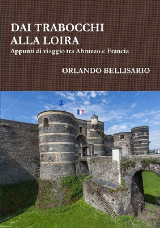 DAI TRABOCCHI ALLA LOIRA Appunti di viaggio tra Abruzzo e Francia by Orlando Bellisario