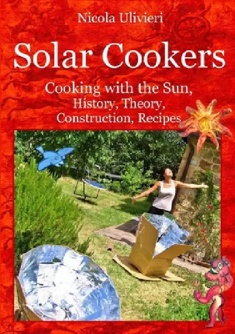 Solar Cookers: Cooking with the Sun, History, Theory, Construction, Recipes by Nicola Ulivieri