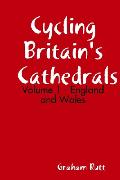 Cycling Britain's Cathedrals Volume 1 by Graham Rutt