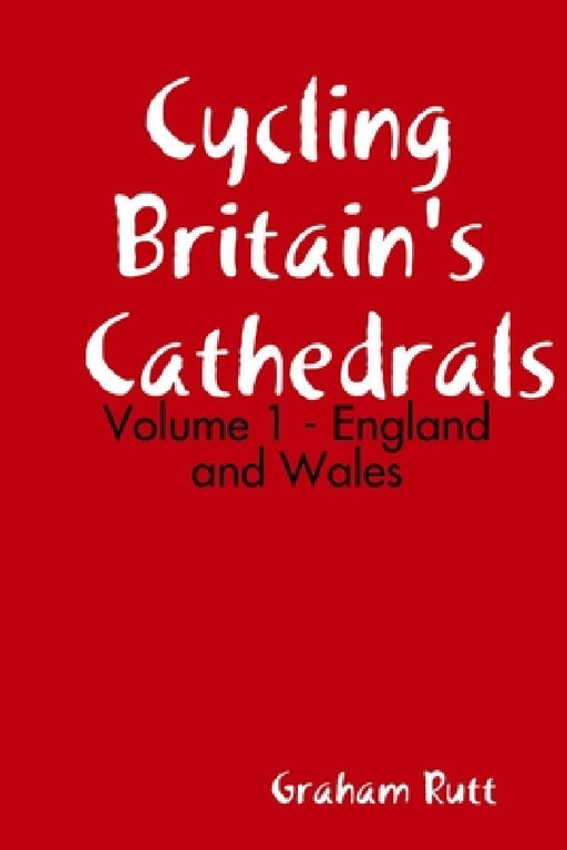 Cycling Britain's Cathedrals Volume 1 by Graham Rutt