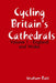 Cycling Britain's Cathedrals Volume 1 by Graham Rutt