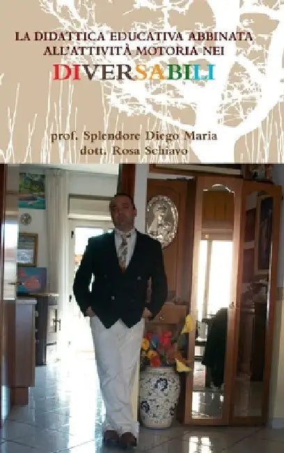 La Didattica Educativa Abbinata All'attività Motoria Nei Diversabili: attività fisica e didattico educativa per i diversabili nella scuola del 2020 by Diego Maria Splendore