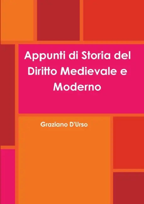 Appunti di Storia del Diritto Medievale e Moderno by Graziano D'Urso