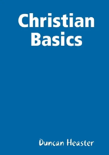Christian Basics by Duncan Heaster