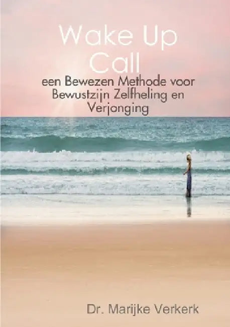 Wake Up Call een Bewezen Methode voor Bewustzijn Zelfheling en Verjonging by Marijke Verkerk