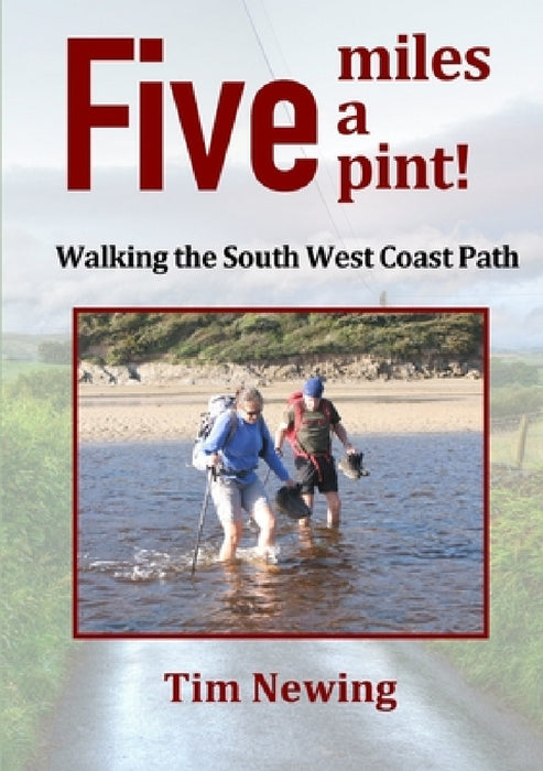 Five miles a pint! Walking the South West Coast Path by Tim Newing