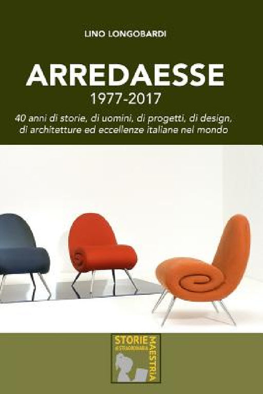 Arredaesse 1977 - 2017. 40 anni di storie, di uomini, di progetti, di design, di architetture e eccellenze italiane nel mondo by Lino Longobardi