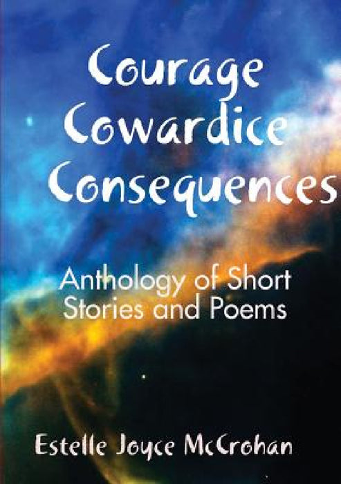 Courage - Cowardice - Consequences by Estelle Joyce McCrohan