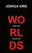 Worlds by Joshua Kirk