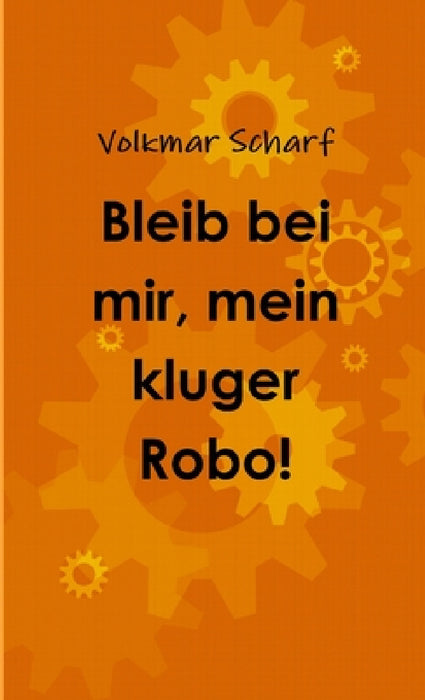 Bleib bei mir, mein kluger Robo! by Volkmar Scharf