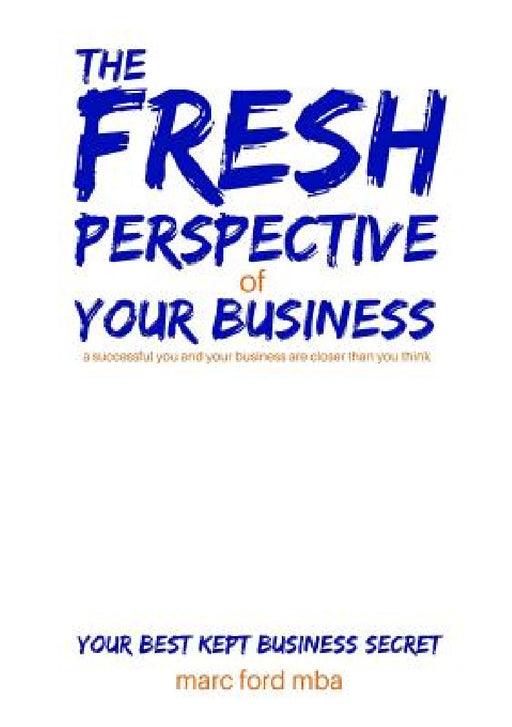 The Fresh Perspective of Your Business by Marc Ford Mba