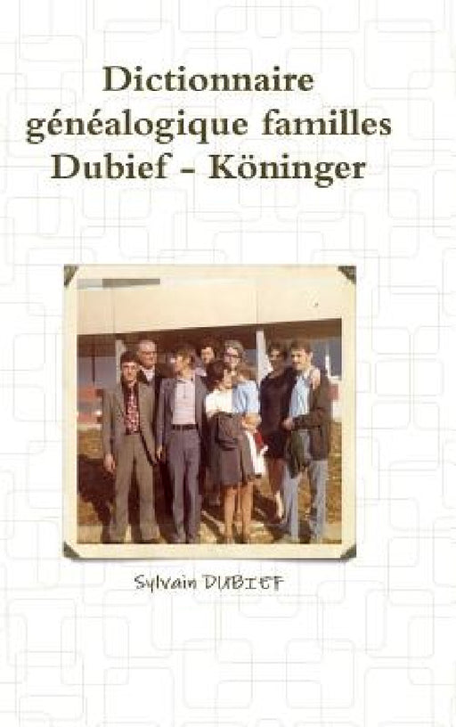 Dictionnaire généalogique familles Dubief - Köninger by Sylvain Dubief