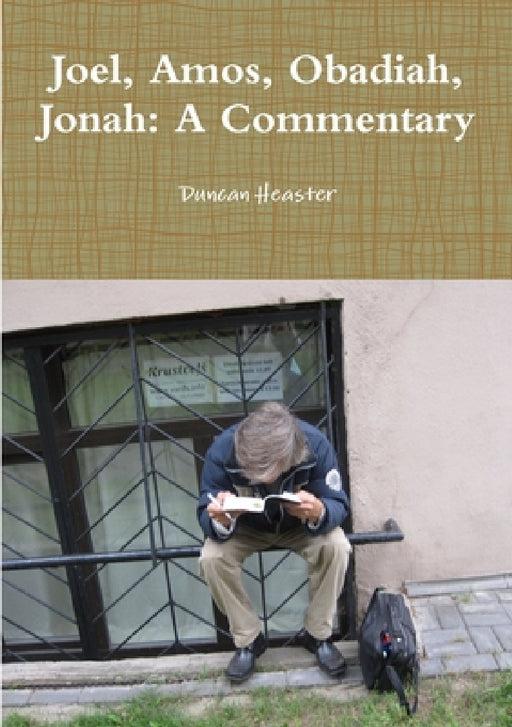Joel, Amos, Obadiah, Jonah: A Commentary by Duncan Heaster