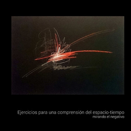 Ejercicios para una comprensión del espacio-tiempo. Mirando el negativo by Marcela Jardón