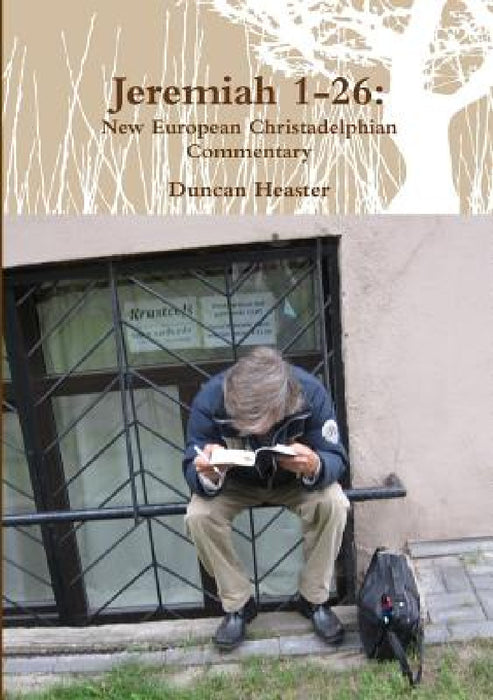 Jeremiah 1-26: New European Christadelphian Commentary by Duncan Heaster