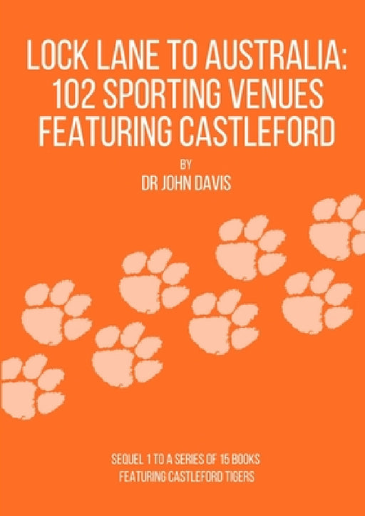 Lock Lane to Australia - 102 Sporting Venues Featuring Castleford by John Davis