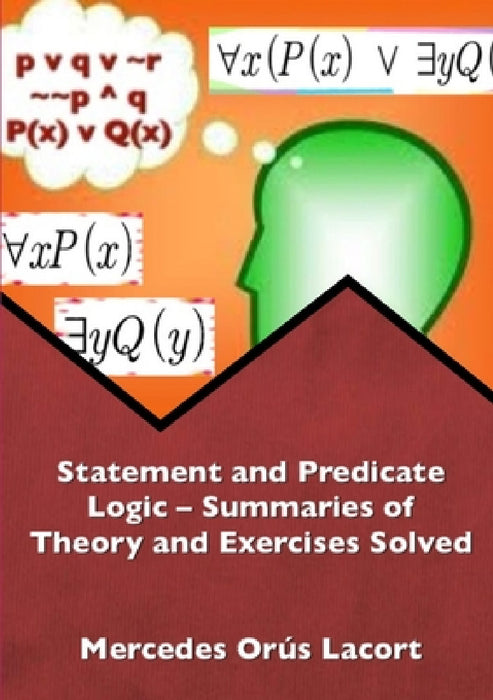 Statement and Predicate Logic - Summaries of Theory and Exercises Solved by Mercedes Orús Lacort