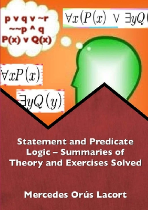 Statement and Predicate Logic - Summaries of Theory and Exercises Solved by Mercedes Orús Lacort