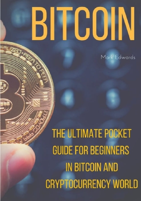 Bitcoin: The Ultimate Pocket Guide for Beginners in Bitcoin and Cryptocurrency World by Mark Edwards