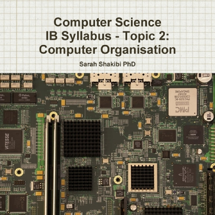 Computer Science IB Syllabus - Topic 2: Computer Organisation by Sarah Shakibi