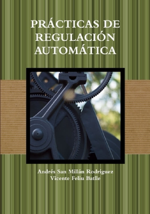 Prácticas de Regulación Automática by Vicente Feliu Batlle, Andrés San Millán Rodríguez