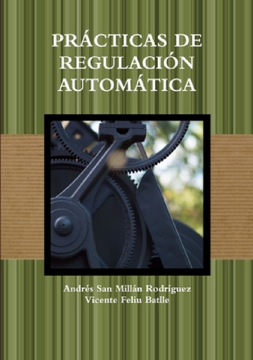 Prácticas de Regulación Automática by Vicente Feliu Batlle, Andrés San Millán Rodríguez