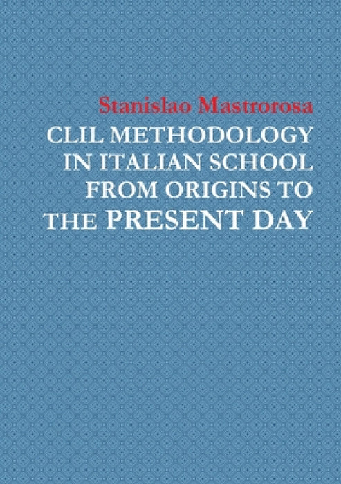 CLIL Methodology in Italian School from Origins to the Present Day by Stanislao Mastrorosa