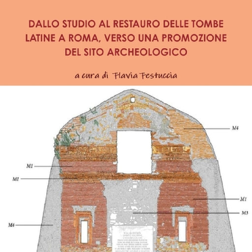 Dallo Studio Al Restauro Delle Tombe Latine a Roma, Verso Una Promozione del Sito Archeologico by A. Cura Di Flavia Festuccia