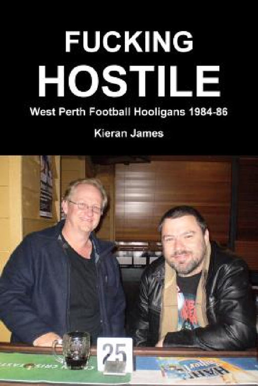 Fucking Hostile: West Perth Football Hooligans 1984-86 by Kieran James