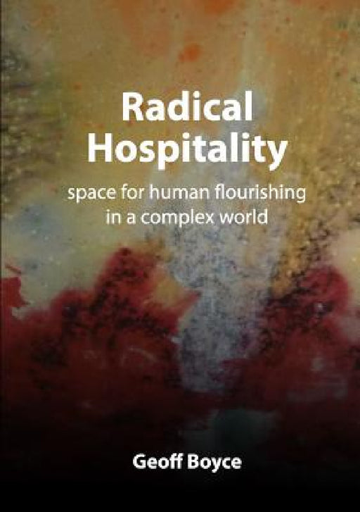 Radical Hospitality - space for human flourishing in a complex world by Geoff Boyce