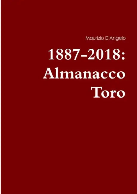 1887-2018: Almanacco Toro by Maurizio D'Angelo