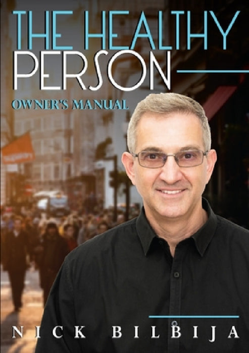 The Healthy Person Owner's Manual by Nick Bilbija