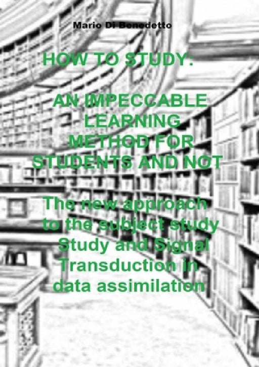 How to Study: AN IMPECCABLE LEARNING METHOD FOR STUDENTS AND NOT The new approach to the subject study Study and Signal Transduction in data assimilat by Mario Di Benedetto