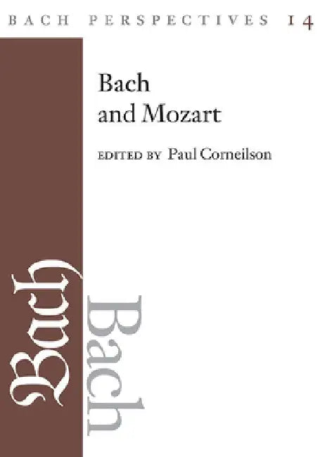 Bach Perspectives, Volume 14: Bach and Mozart: Connections, Patterns, and Pathwaysvolume 14 by Paul Corneilson