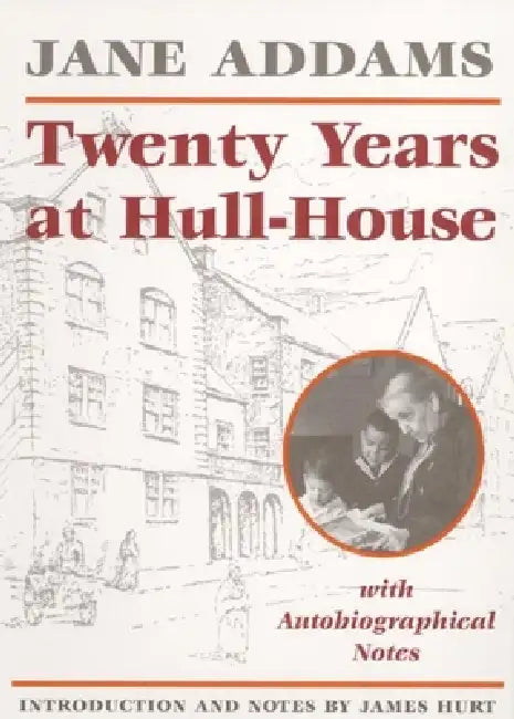 Twenty Years at Hull-House by Jane Addams, James Hurt, James Hurt