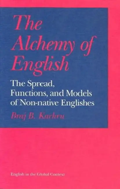 The Alchemy of English: The Spread, Functions, and Models of Non-Native Englishes by Braj B. Kachru