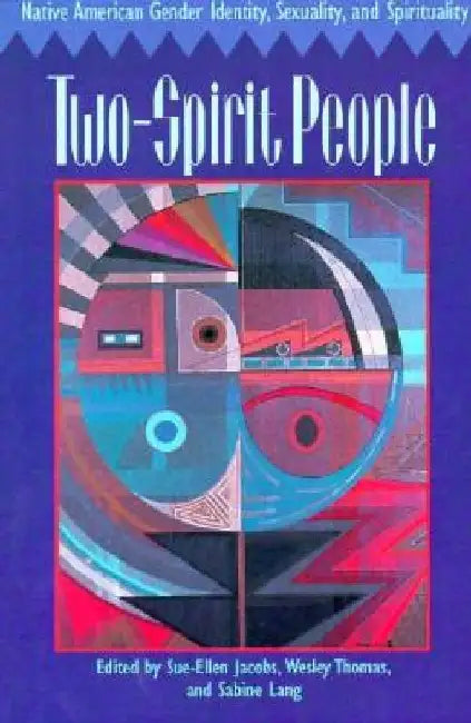 Two-Spirit People: Native American Gender Identity, Sexuality, and Spirituality by Sue-Ellen Jacobs
