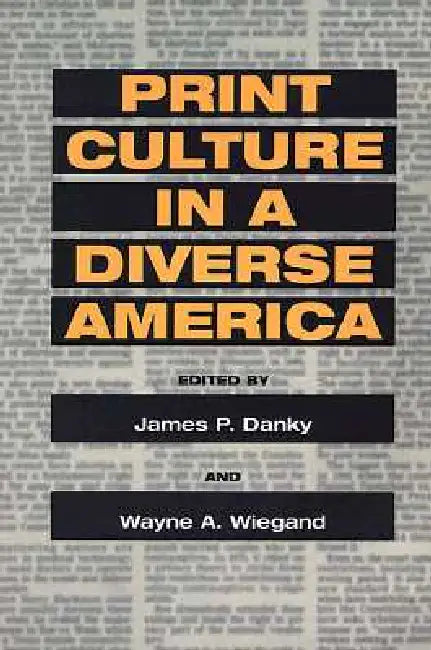 Print Culture in a Diverse America by James P. Danky, Wayne A. Wiegand, Lynne M. Adrian
