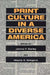 Print Culture in a Diverse America by James P. Danky, Wayne A. Wiegand, Lynne M. Adrian