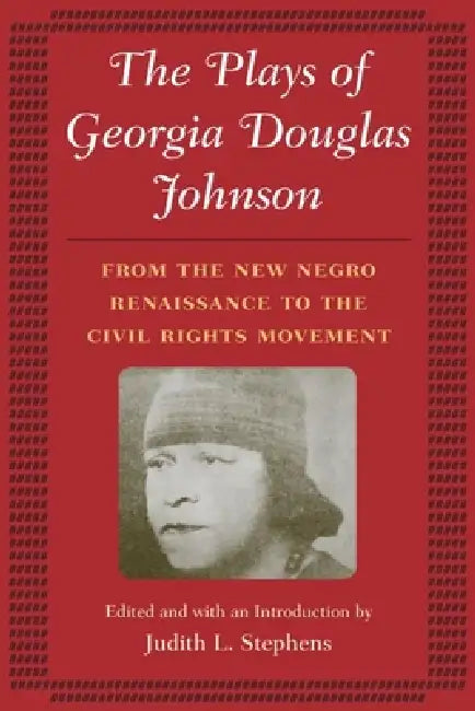 The Plays of Georgia Douglas Johnson: From the New Negro Renaissance to the Civil Rights Movement by Georgia Douglas Johnson, Judith L. Stephens, Judith L. Stephens