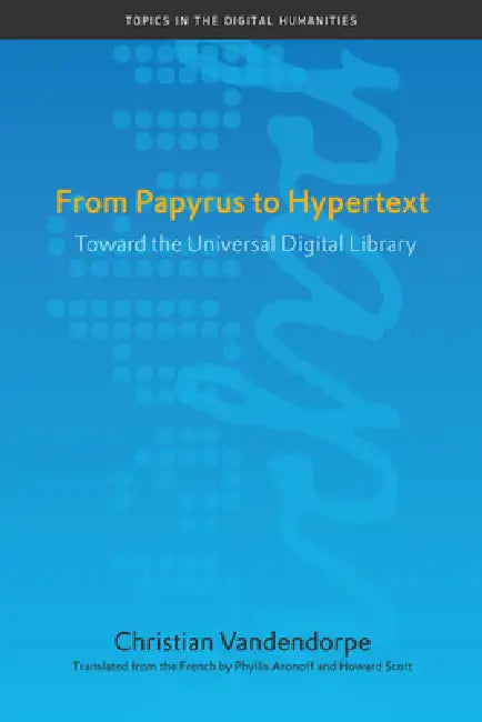 From Papyrus to Hypertext: Toward the Universal Digital Library by Christian Vandendorpe, Phyllis Aronoff, Howard Scott