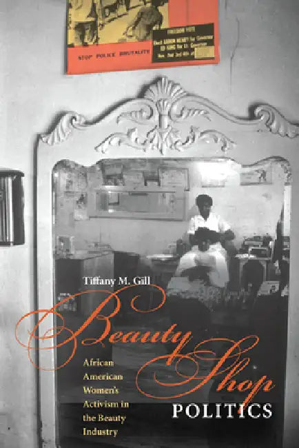 Beauty Shop Politics: African American Women's Activism in the Beauty Industry by Tiffany M. Gill