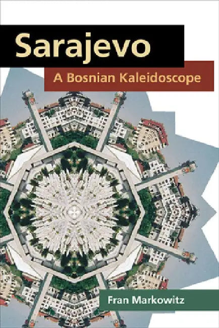 Sarajevo: A Bosnian Kaleidoscope by Fran Markowitz