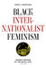 Black Internationalist Feminism: Women Writers of the Black Left, 1945-1995 by Cheryl Higashida